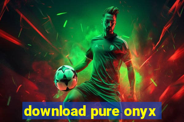 download pure onyx